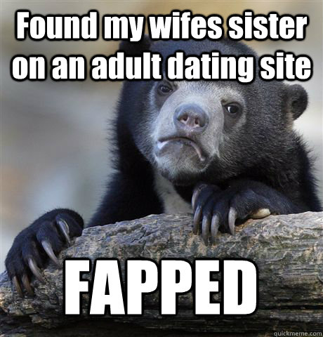 Found my wifes sister on an adult dating site FAPPED - Found my wifes sister on an adult dating site FAPPED  Confession Bear