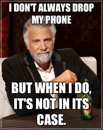 I don't always drop my phone but when i do, it's not in its case.  - I don't always drop my phone but when i do, it's not in its case.   The Most Interesting Man In The World