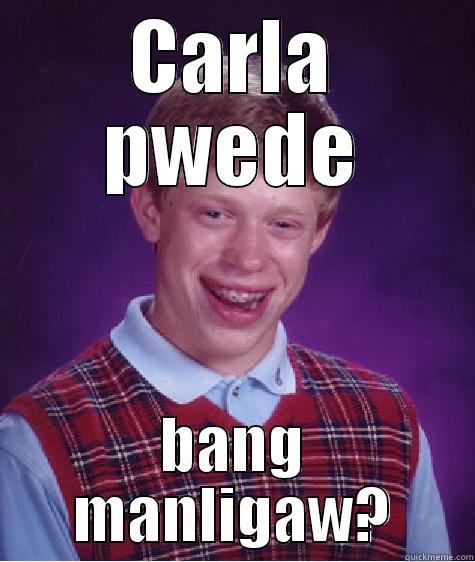 oh my carla!! - CARLA PWEDE BANG MANLIGAW? Bad Luck Brian