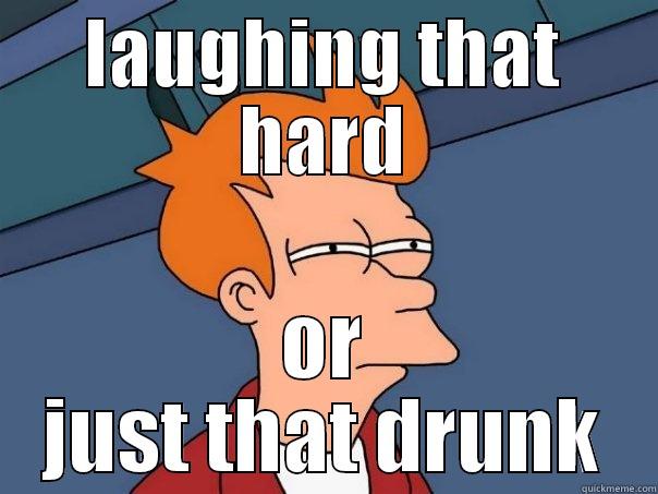 LAUGHING THAT HARD OR JUST THAT DRUNK Futurama Fry