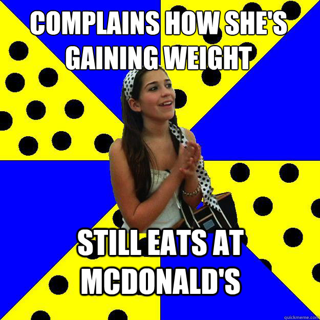 complains how she's gaining weight still eats at mcdonald's  Sheltered Suburban Kid