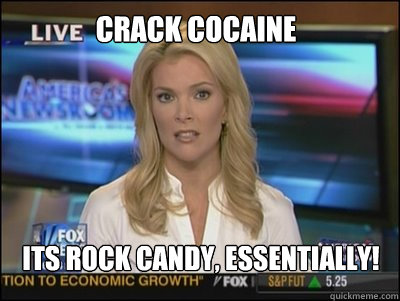 Crack cocaine its rock candy, essentially!  Megyn Kelly