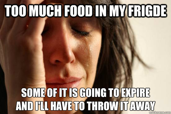 too much food in my frigde some of it is going to expire
and I'll have to throw it away - too much food in my frigde some of it is going to expire
and I'll have to throw it away  First World Problems