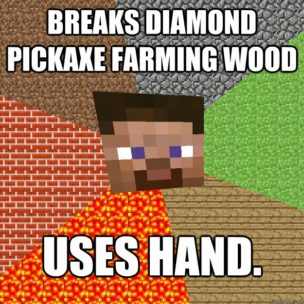 Breaks diamond pickaxe farming wood Uses hand. - Breaks diamond pickaxe farming wood Uses hand.  Minecraft