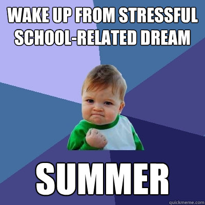 wake up from stressful school-related dream summer  Success Kid