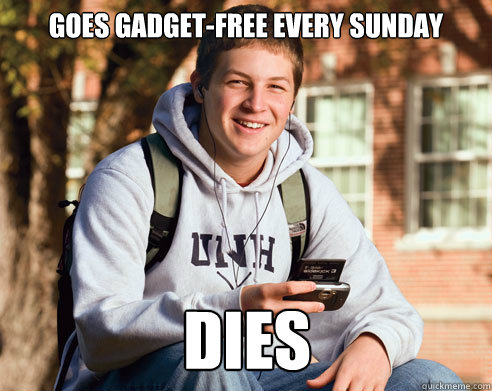 Goes gadget-free every sunday DIES  College Freshman