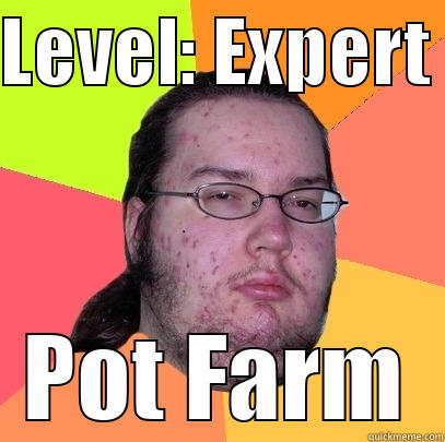 LEVEL: EXPERT  POT FARM Butthurt Dweller