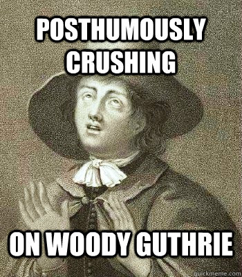 Posthumously crushing on Woody Guthrie   Quaker Problems