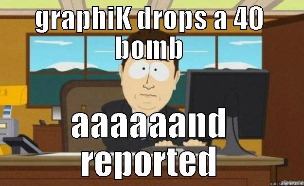 GRAPHIK DROPS A 40 BOMB AAAAAAND REPORTED aaaand its gone