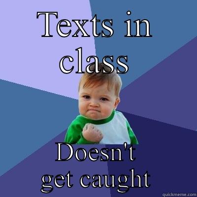 Texting in class WIN - TEXTS IN CLASS DOESN'T GET CAUGHT Success Kid