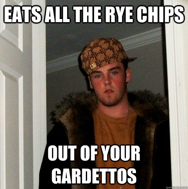 eats all the rye chips out of your gardettos  Scumbag Steve