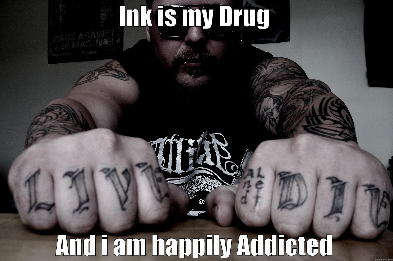 INK IS MY DRUG AND I AM HAPPILY ADDICTED Misc