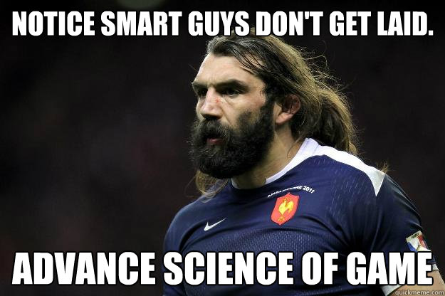 Notice smart guys don't get laid. Advance Science of game  Uncle Roosh