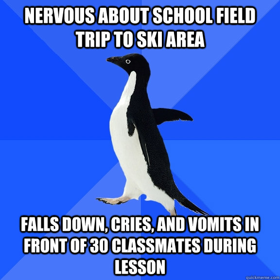 nervous about school field trip to ski area  falls down, cries, and vomits in front of 30 classmates during lesson - nervous about school field trip to ski area  falls down, cries, and vomits in front of 30 classmates during lesson  Socially Awkward Penguin