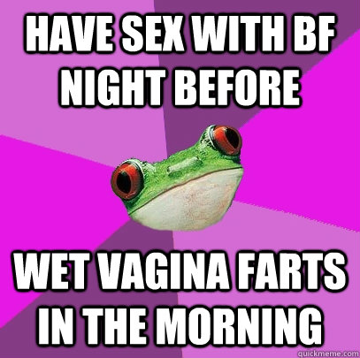 Have sex with BF night before Wet vagina farts in the morning - Have sex with BF night before Wet vagina farts in the morning  Foul Bachelorette Frog