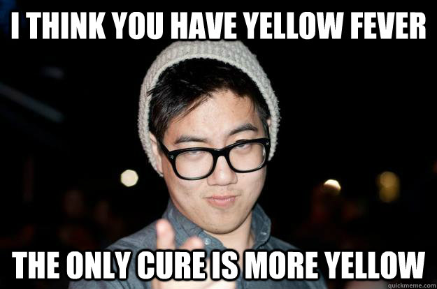 i think you have yellow fever the only cure is more yellow - i think you have yellow fever the only cure is more yellow  Seductive Hipster Asian