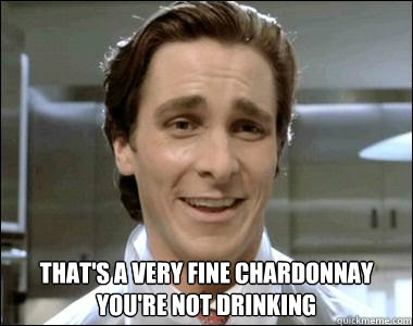 That's a very fine chardonnay you're not drinking - That's a very fine chardonnay you're not drinking  Misc