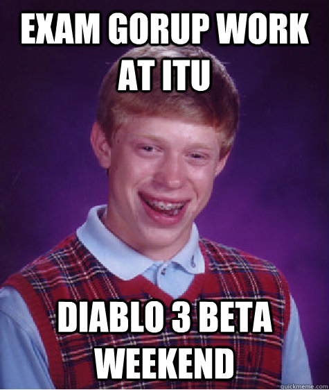 exam Gorup work at itu diablo 3 beta weekend  Bad Luck Brian