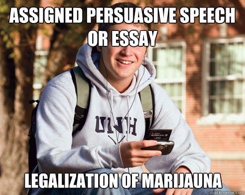 assigned persuasive speech or essay  legalization of marijauna  College Freshman