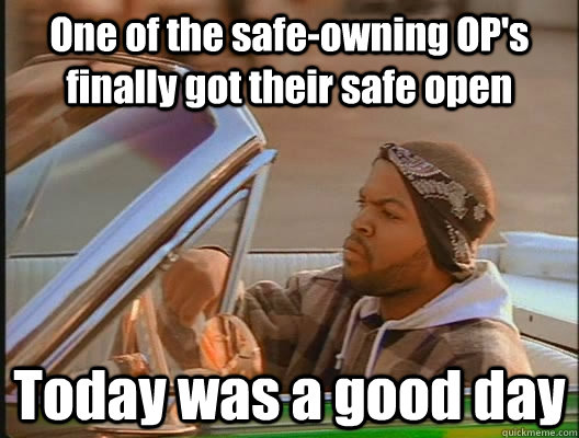 One of the safe-owning OP's finally got their safe open Today was a good day  today was a good day