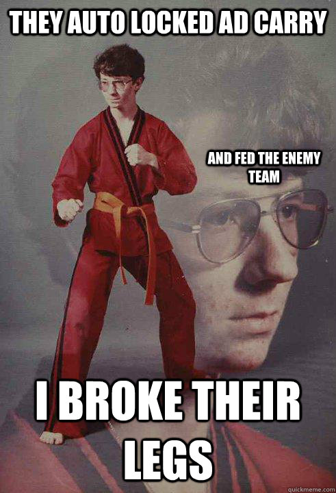 they auto locked ad carry i broke their legs and fed the enemy team - they auto locked ad carry i broke their legs and fed the enemy team  Karate Kyle