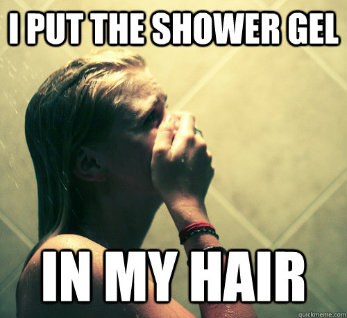 I put the shower gel  In my hair - I put the shower gel  In my hair  Shower Mistake