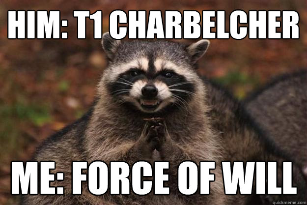 him: T1 Charbelcher me: Force of will  Evil Plotting Raccoon