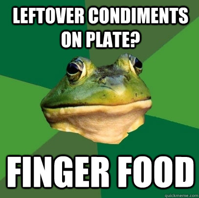 Leftover condiments on plate? Finger food - Leftover condiments on plate? Finger food  Foul Bachelor Frog