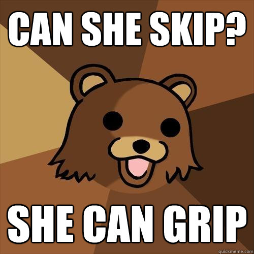 Can she skip? She can grip  Pedobear