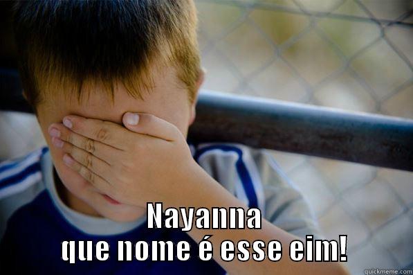  NAYANNA QUE NOME É ESSE EIM! Confession kid