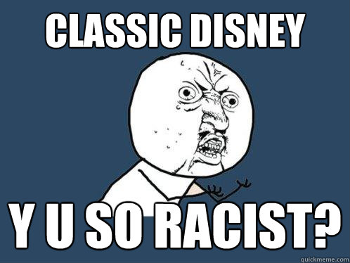 classic disney y u so racist?  Y U No