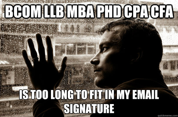 bcom LLB mba phd cpa cfa  is too long to fit in my email signature  Over-Educated Problems