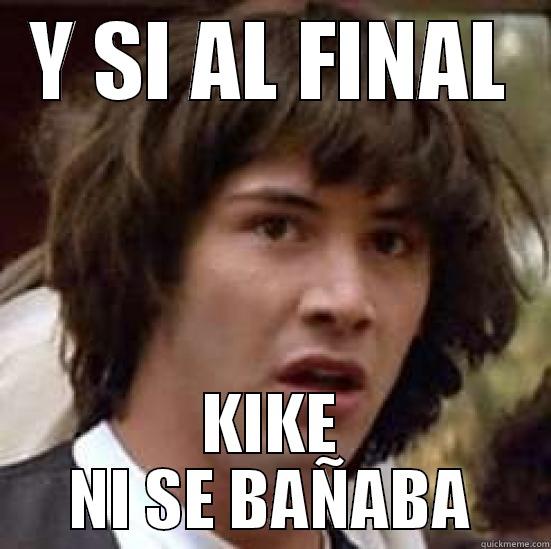 Y SI AL FINAL KIKE NI SE BAÑABA conspiracy keanu