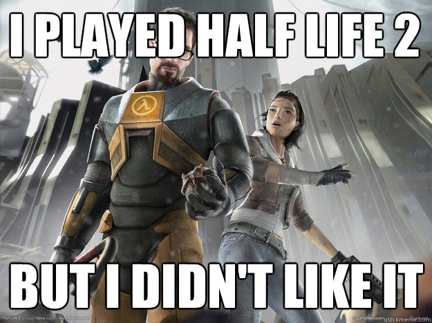 I PLAYED HALF LIFE 2 BUT I DIDN'T LIKE IT - I PLAYED HALF LIFE 2 BUT I DIDN'T LIKE IT  Misc