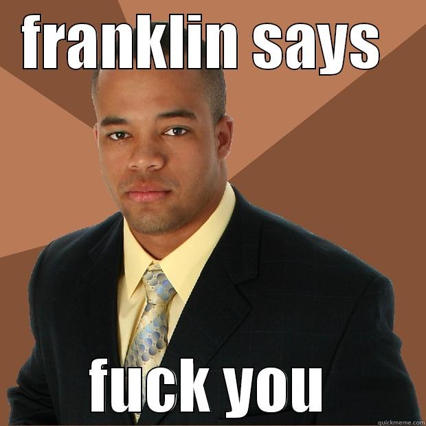 FRANKLIN SAYS  FUCK YOU Successful Black Man