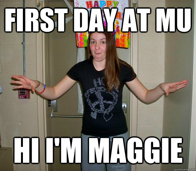 First Day at MU Hi I'm Maggie  Marge