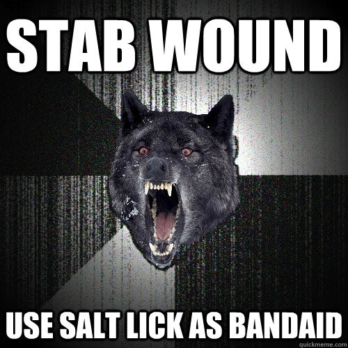 stab wound use salt lick as bandaid - stab wound use salt lick as bandaid  Insanity Wolf