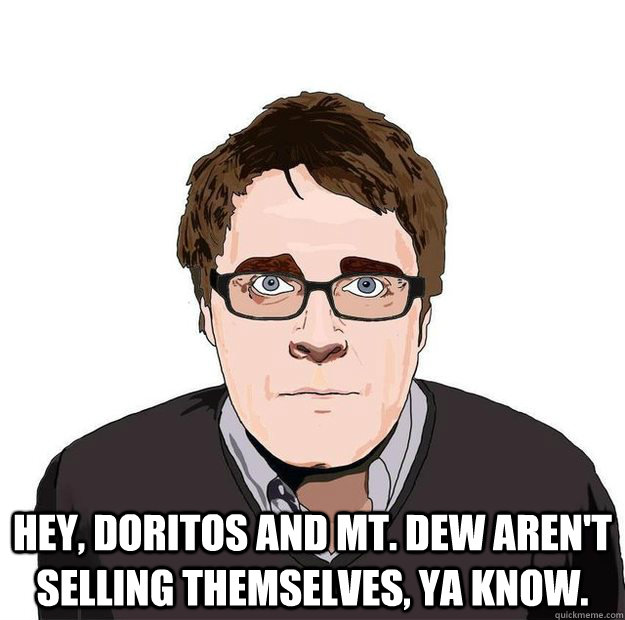  Hey, Doritos and mt. dew aren't selling themselves, ya know.  Always Online Adam Orth