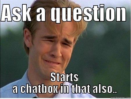 ASK A QUESTION  STARTS A CHATBOX IN THAT ALSO.. 1990s Problems