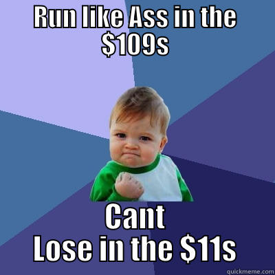 RUN LIKE ASS IN THE $109S CANT LOSE IN THE $11S Success Kid