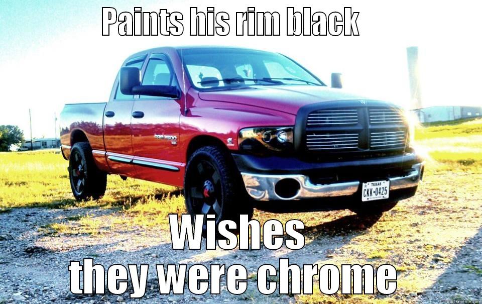 Black Rims -               PAINTS HIS RIM BLACK                  WISHES THEY WERE CHROME  Misc