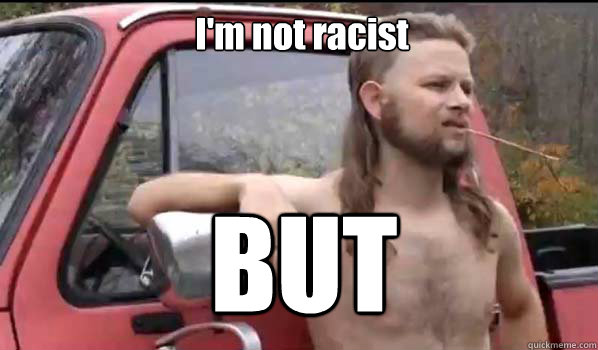 I'm not racist BUT  Almost Politically Correct Redneck