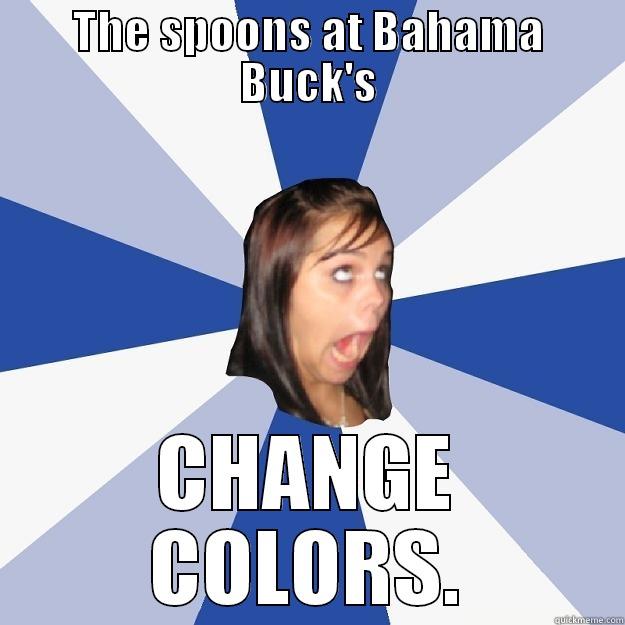 THE SPOONS AT BAHAMA BUCK'S CHANGE COLORS. Annoying Facebook Girl