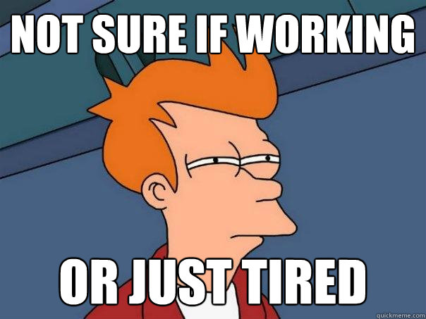 not sure if working or just tired  Futurama Fry