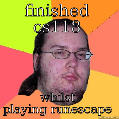 FINISHED CS118 WHILST PLAYING RUNESCAPE Butthurt Dweller