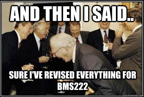 And then I said.. sure i've revised everything for BMS222   And then they said