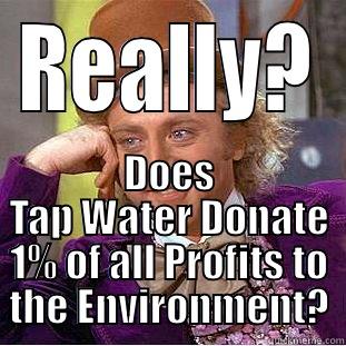 REALLY? DOES TAP WATER DONATE 1% OF ALL PROFITS TO THE ENVIRONMENT? Creepy Wonka