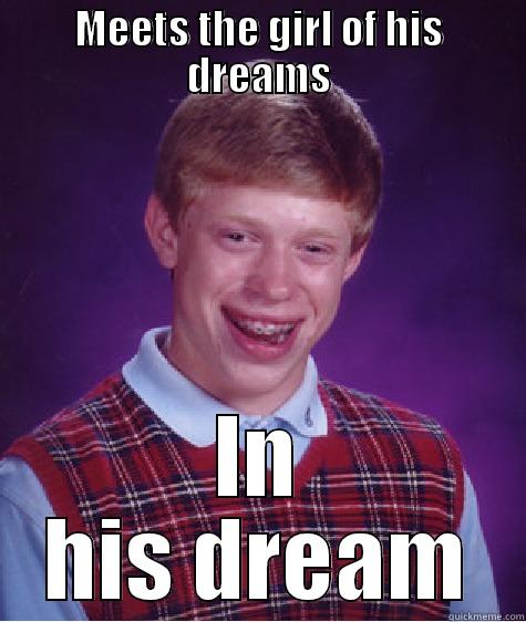 MEETS THE GIRL OF HIS DREAMS IN HIS DREAM Bad Luck Brian