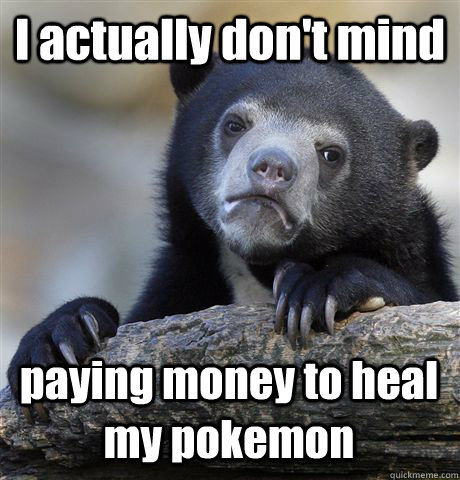 I actually don't mind paying money to heal my pokemon - I actually don't mind paying money to heal my pokemon  Confession Bear