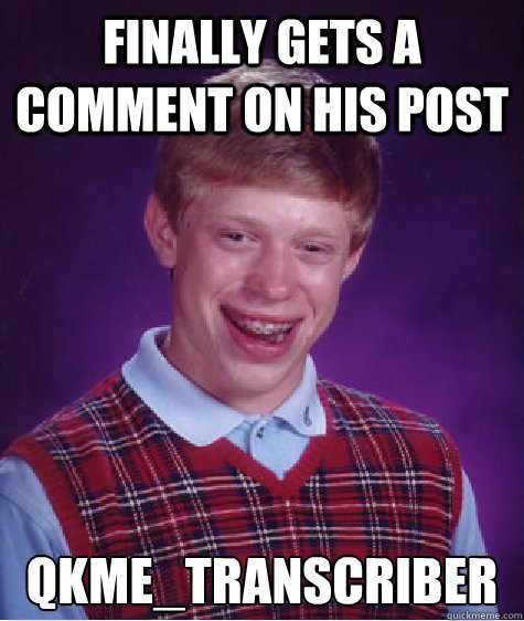 Finally gets a comment on his post qkme_transcriber  Bad Luck Brian